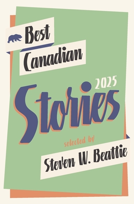 Best Canadian Stories 2025 - Steven W. Beattie