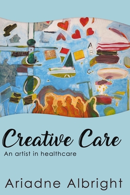 Creative Care: An artist in healthcare - Ariadne (ari) Albright