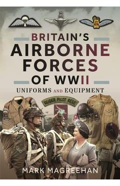 Coperta cărții 'Britain's Airborne Forces of WWII: Uniforms and Equipment - Mark Magreehan'