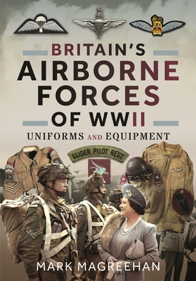 Coperta cărții 'Britain's Airborne Forces of WWII: Uniforms and Equipment - Mark Magreehan'
