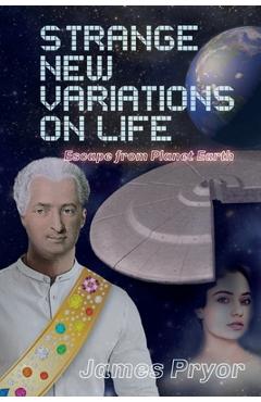 Coperta cărții 'Strange New Variations on Life: Escape from Planet Earth - James Pryor'