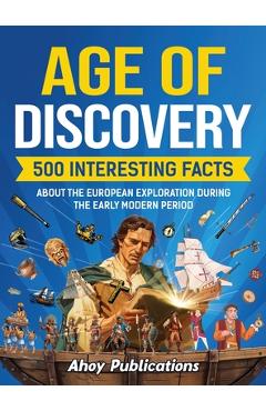 Coperta cărții 'Age of Discovery: 500 Interesting Facts About the European Exploration During the Early Modern Period - Ahoy'