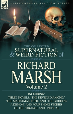 The Collected Supernatural and Weird Fiction of Richard Marsh: Volume 2-Including Three Novels, 'The Devil's Diamond, ' 'The Mahatma's Pupil' and 'The - Richard Marsh