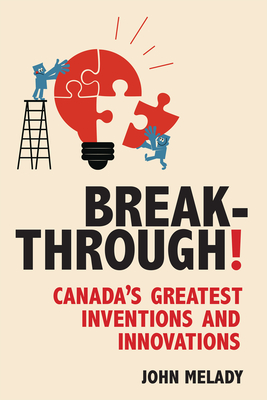 Breakthrough!: Canada's Greatest Inventions and Innovations - John Melady