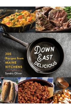 Down East Delicious: 175 Recipes from Maine Kitchens - Sandra Oliver