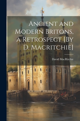 Ancient and Modern Britons, a Retrospect [By D. Macritchie] - David Macritchie