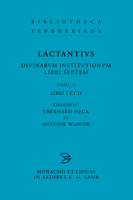 L. Caelius Firmianus Lactantius: Diuinarum Institutionum Libri Septem, Fasc. 1 Libri I Et II -
