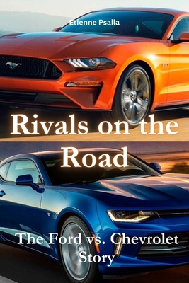Rivals on the Road: The Ford vs. Chevrolet Story - Etienne Psaila