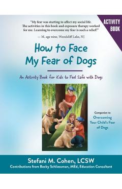 Coperta cărții 'How to Face My Fear of Dogs: An Activity Book for Kids to Feel Safe with Dogs - Stefani M. Cohen'