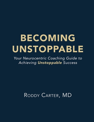 Coperta cărții 'Becoming Unstoppable: Your Neurocentric Coaching Guide to Achieving Unstoppable Success - Roddy Carter'