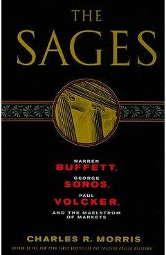 Coperta cărții 'The Sages: Warren Buffett, George Soros, Paul Volcker, and the Maelstrom of Markets - Charles R. Morris'