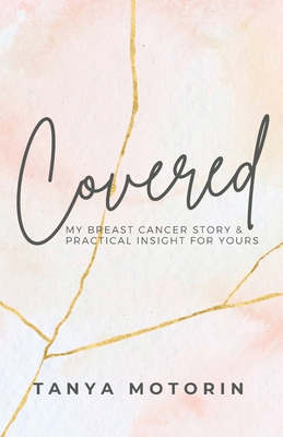 Coperta cărții 'Covered: My Breast Cancer Story and Practical Insight for Yours - Tanya Motorin'