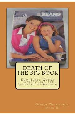 Coperta cărții 'Death of the Big Book: How Sears Ceded Catalog and the Internet to Amazon - George Washington Eaton Iii'