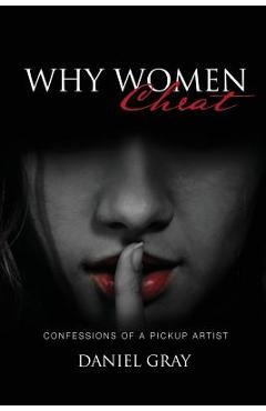 Coperta cărții 'Why Women Cheat: Confessions of a Pickup Artist - Daniel A. Gray'