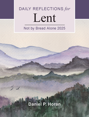 Not by Bread Alone 2025: Daily Reflections for Lent - Daniel P. Horan