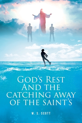 God's Rest and the Catching Away of the Saint's - W. S. Scott