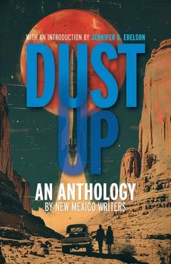 Dust Up: An Anthology by New Mexico Writers: An Anthology by New Mexico Writers: An Anothology by New Mexico Writers - Jennifer G. Edelson