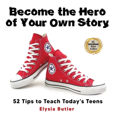 Coperta cărții 'Become the Hero of Your Own Story: 52 Tips to Teach Today's Teens - Elysia Butler'