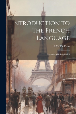 Introduction to the French Language: From the 5Th English Ed - Alain Auguste Victor De Fivas