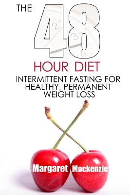 The 48 Hour Diet: : Intermittent Fasting for Healthy, Permanent Weight Loss - Margaret Mackenzie