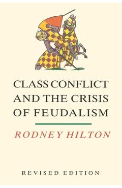 Coperta cărții 'Class Conflict and the Crisis of Feudalism: Essays in Medieval Social History - Rodney Hilton'