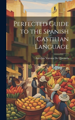 Perfected Guide to the Spanish Castilian Language - Aurelius Varona De Quesada