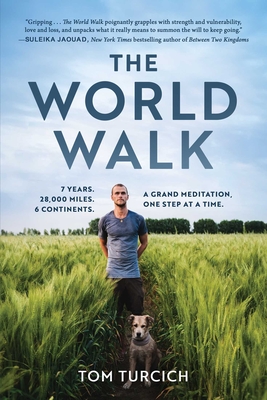 The World Walk: 7 Years. 28,000 Miles. 6 Continents. a Grand Meditation, One Step at a Time. - Tom Turcich