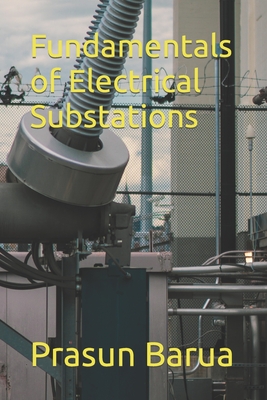 Fundamentals of Electrical Substations - Prasun Barua