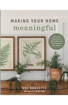Coperta cărții 'Making Your Home Meaningful: Ideas and Inspiration to Bring Style and Personality to Your Spaces - Bre Doucette'