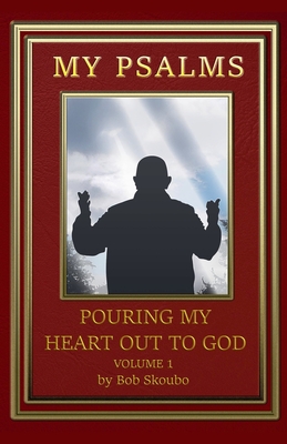 My Psalms - Pouring My Heart Out to God - Bob Skoubo