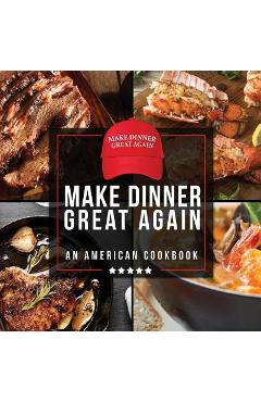 Poza produsului Make Dinner Great Again - An American Cookbook: 40 Recipes That Keep Your Favorite President's Mind, Body, and Soul Strong - A Funny White Elephant Go - Anna Konik