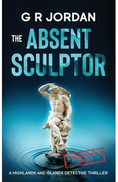 Poza produsului The Absent Sculptor: A Highlands and Islands Detective Thriller - G. R. Jordan