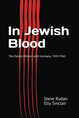 In Jewish Blood: The Zionist Alliance with Germany, 1933-1963 - Steve Rodan Elly Sinclair