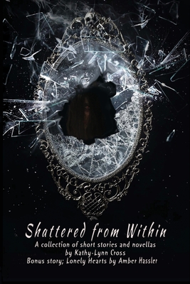 Coperta cărții 'Shattered from Within: A collection of short stories and novellas - Kathy-lynn Cross'