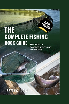 The Complete Fishing Book Guide: Specifically Covered All Fishing Techniques - Bryan C. Lucas