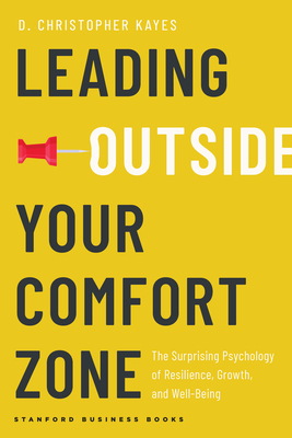 Leading Outside Your Comfort Zone: The Surprising Psychology of Resilience, Growth, and Well-Being - D. Christopher Kayes