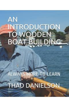 Coperta cărții 'An Introduction to Wooden Boat Building: Always More to Learn - Thad Danielson'