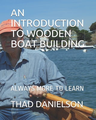 Coperta cărții 'An Introduction to Wooden Boat Building: Always More to Learn - Thad Danielson'