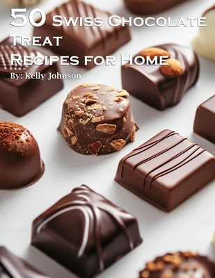 Coperta cărții '50 Swiss Chocolate Treat Recipes for Home - Kelly Johnson'