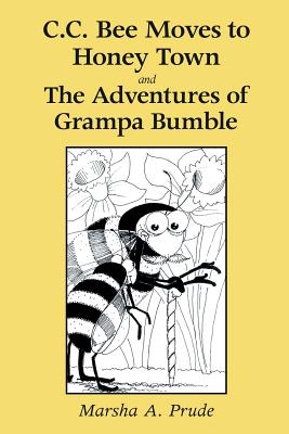 C.C. Bee Moves to Honey Town and the Adventures of Grampa Bumble - Marsha Prude