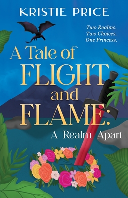 A Tale of Flight and Flame: A Realm Apart - Kristie Price