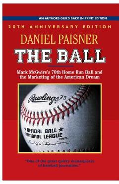 Coperta cărții 'The Ball: Mark McGwire's 70th Home Run Ball and the Marketing of the American Dream - Daniel Paisner'