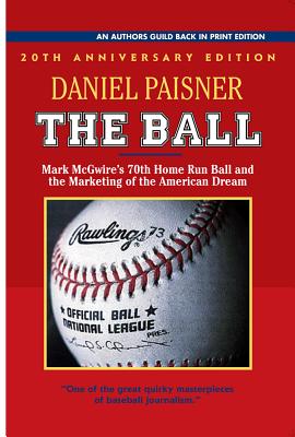 Coperta cărții 'The Ball: Mark McGwire's 70th Home Run Ball and the Marketing of the American Dream - Daniel Paisner'