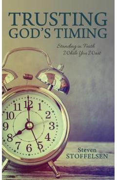 Poza produsului Trusting God's Timing: Standing in Faith While You Wait - Steven Stoffelsen