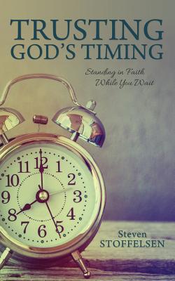 Trusting God's Timing: Standing in Faith While You Wait - Steven Stoffelsen