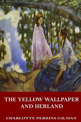 The Yellow Wallpaper and Herland - Charlotte Perkins Gilman