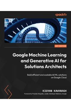 Coperta cărții 'Google Machine Learning and Generative AI for Solutions Architects: Build efficient and scalable AI/ML solutions on'