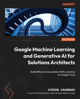 Coperta cărții 'Google Machine Learning and Generative AI for Solutions Architects: Build efficient and scalable AI/ML solutions on'