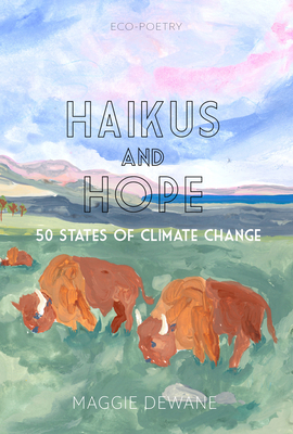 Haikus and Hope: 50 States of Climate Change - Maggie Dewane
