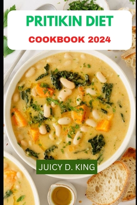 Pritikin Diet Cookbook 2024: Deliciously Healthy: Nourishing Recipes for Vibrant Living - The Pritikin Diet Cookbook 2024 - Juicy D. King